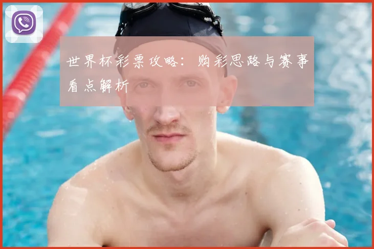 世界杯彩票攻略：购彩思路与赛事看点解析