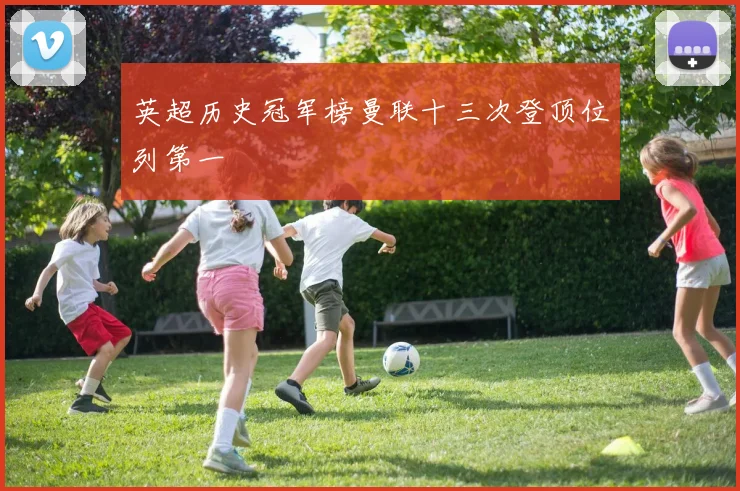 英超历史冠军榜曼联十三次登顶位列第一