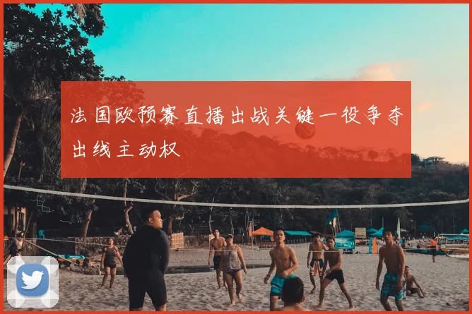 法国欧预赛直播出战关键一役争夺出线主动权