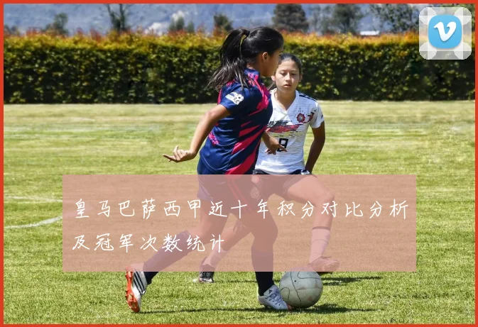 皇马巴萨西甲近十年积分对比分析及冠军次数统计